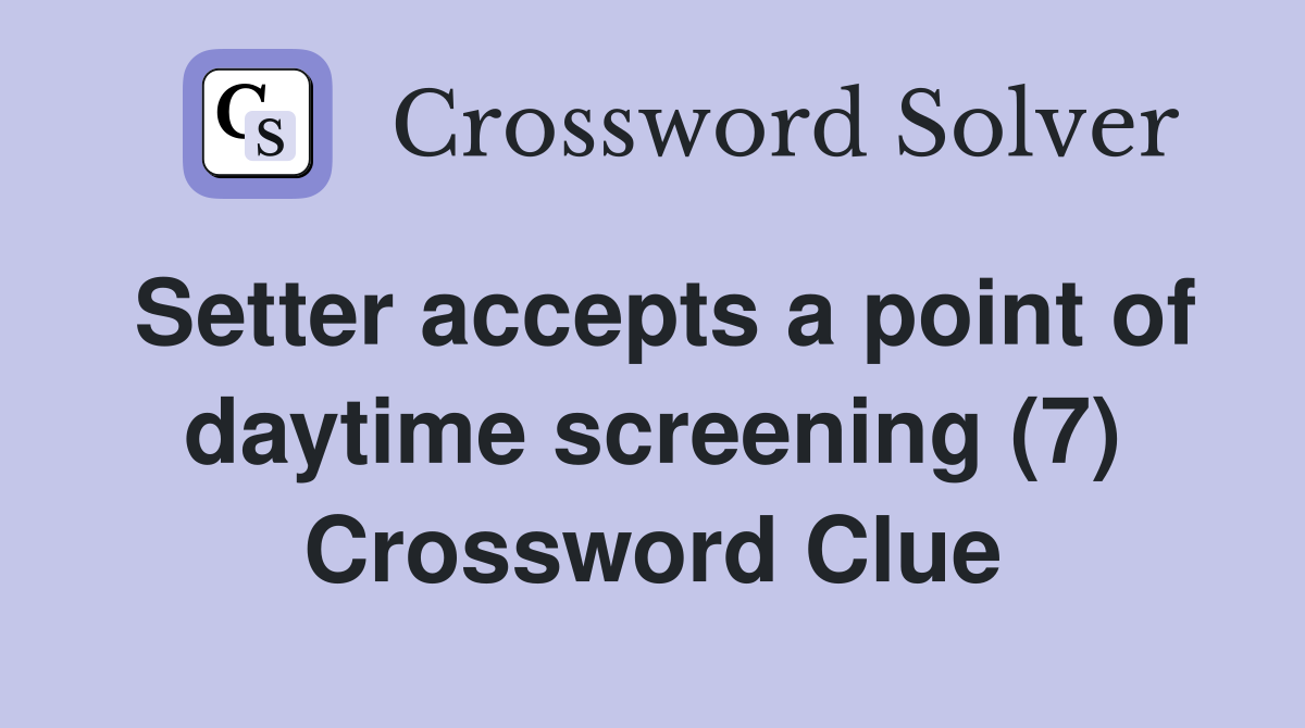 Setter accepts a point of daytime screening (7) Crossword Clue
