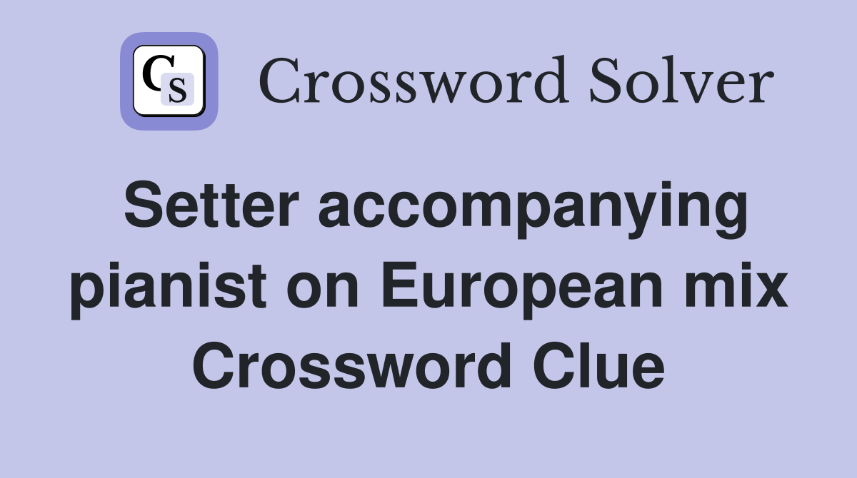Setter accompanying pianist on European mix Crossword Clue