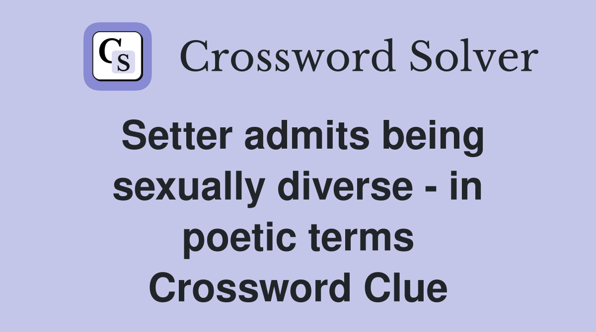 Setter admits being sexually diverse - in poetic terms Crossword Clue