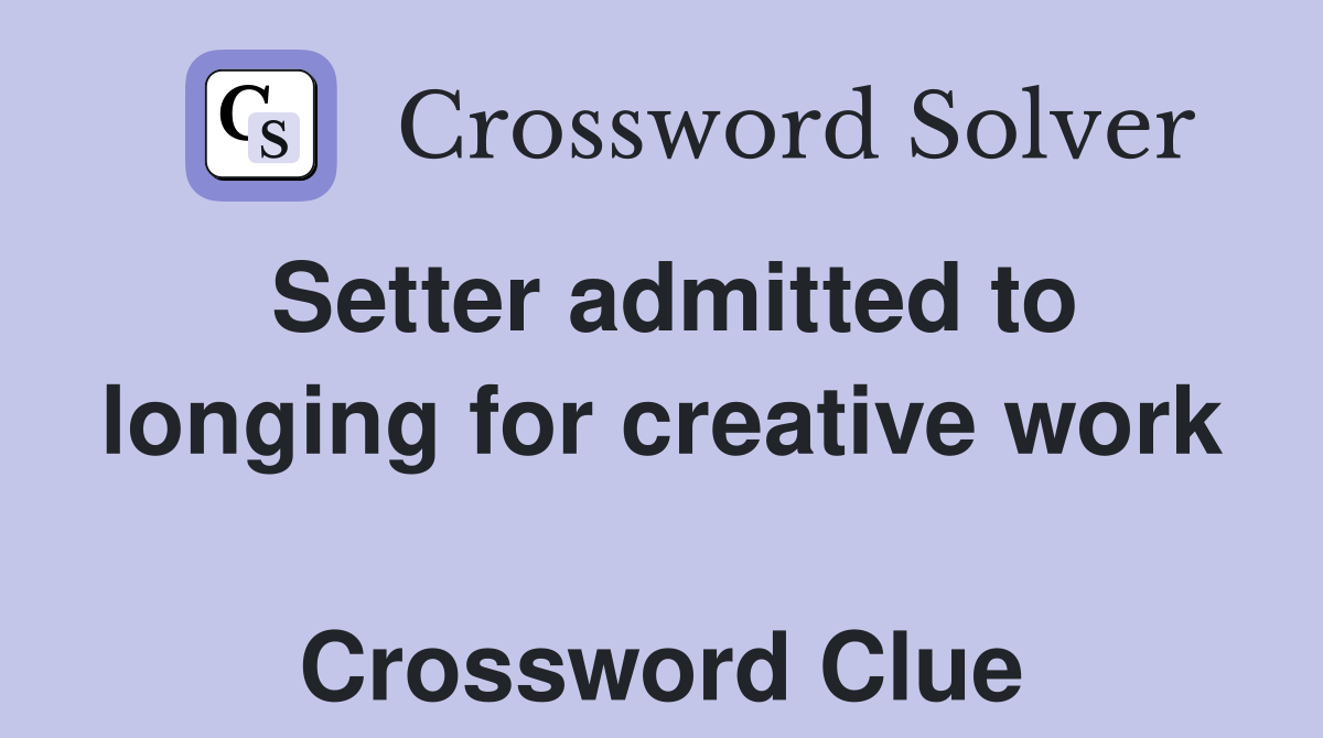 Setter admitted to longing for creative work  Crossword Clue