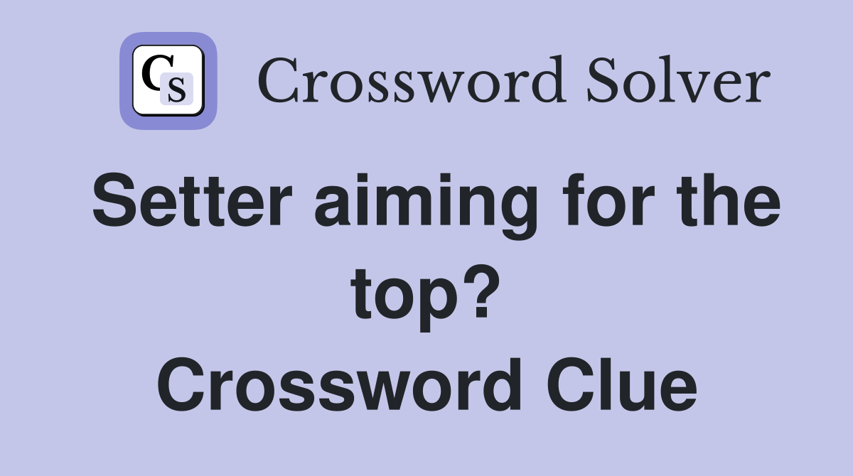 Setter aiming for the top? Crossword Clue