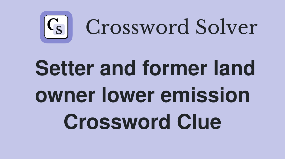 Setter and former land owner lower emission Crossword Clue