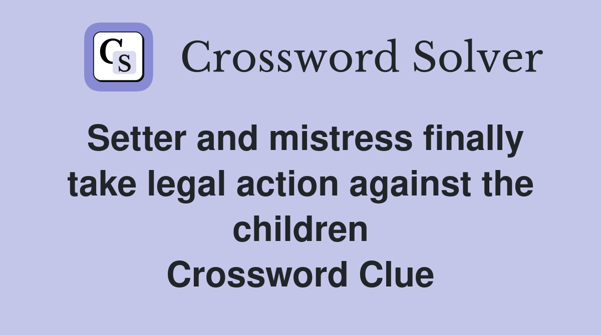Setter and mistress finally take legal action against the children Crossword Clue