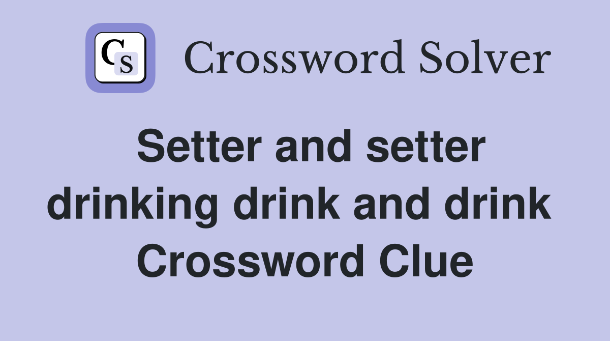 Setter and setter drinking drink and drink  Crossword Clue