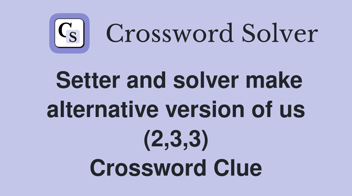 Setter and solver make alternative version of us (2,3,3) Crossword Clue