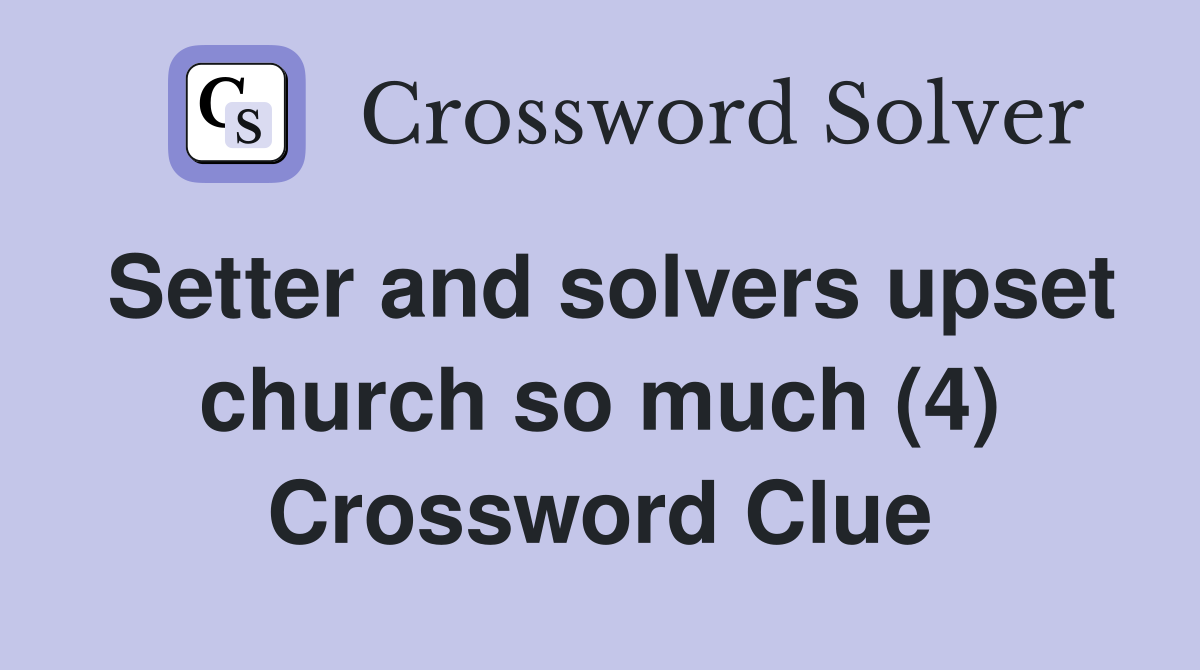 Setter and solvers upset church so much (4) Crossword Clue
