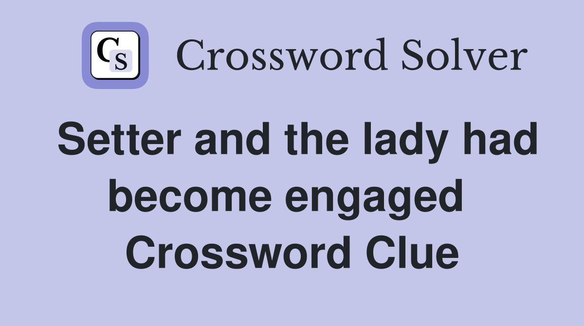 Setter and the lady had become engaged  Crossword Clue