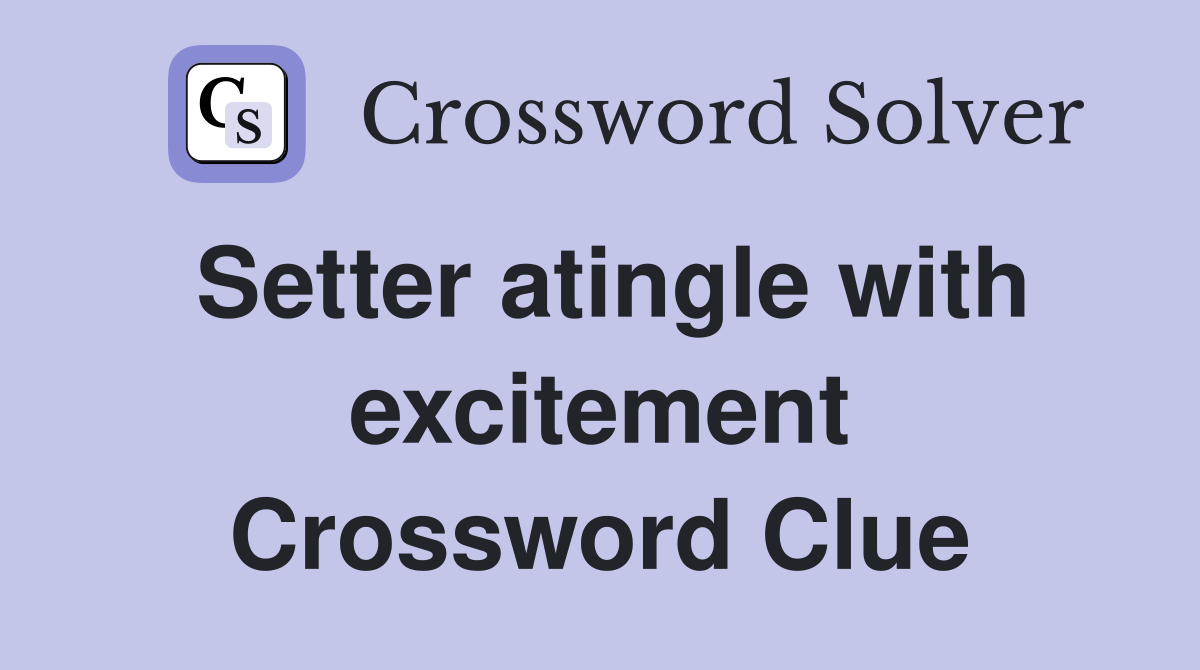 Setter atingle with excitement Crossword Clue