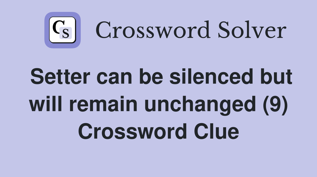 Setter can be silenced but will remain unchanged (9) Crossword Clue