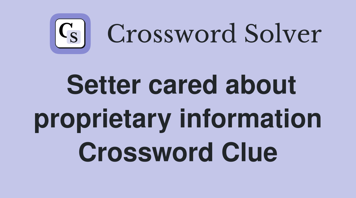 Setter cared about proprietary information Crossword Clue