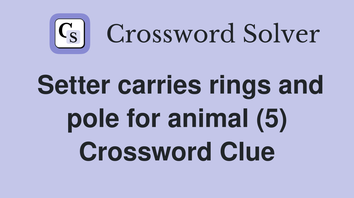 Setter carries rings and pole for animal (5) Crossword Clue