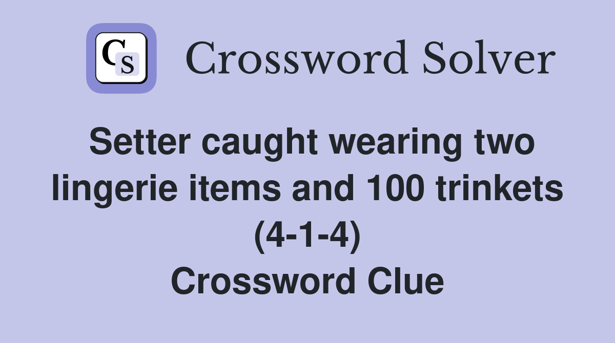 Setter caught wearing two lingerie items and 100 trinkets (4-1-4) Crossword Clue