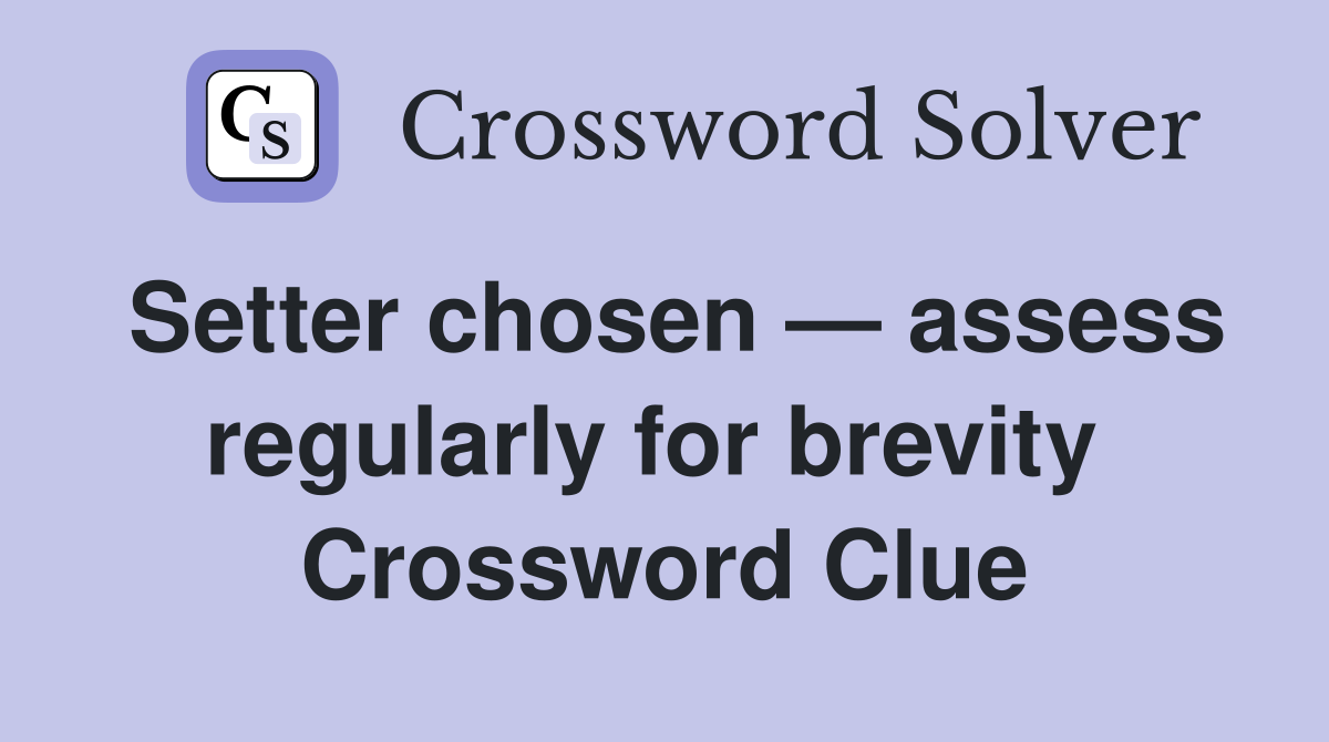 Setter chosen — assess regularly for brevity  Crossword Clue