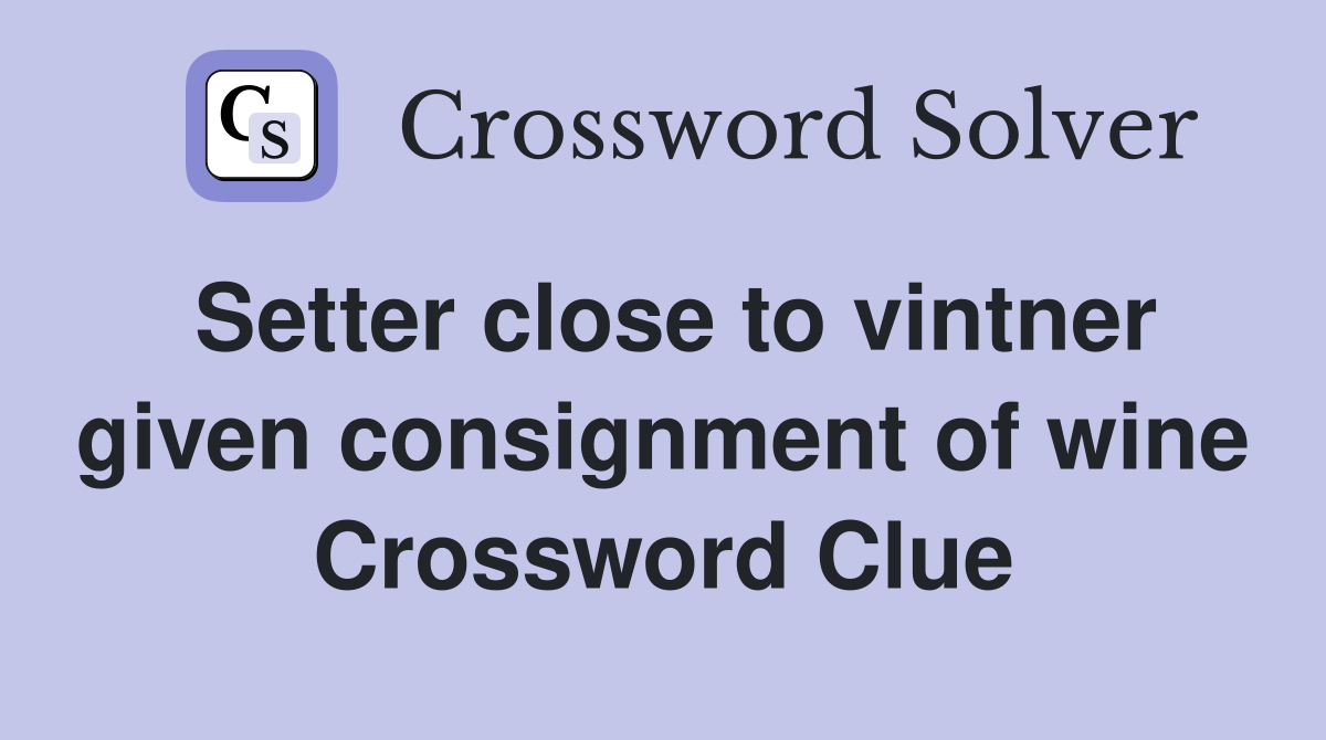 Setter close to vintner given consignment of wine Crossword Clue