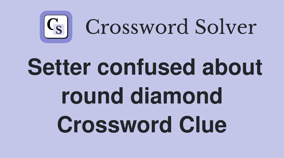 Setter confused about round diamond Crossword Clue