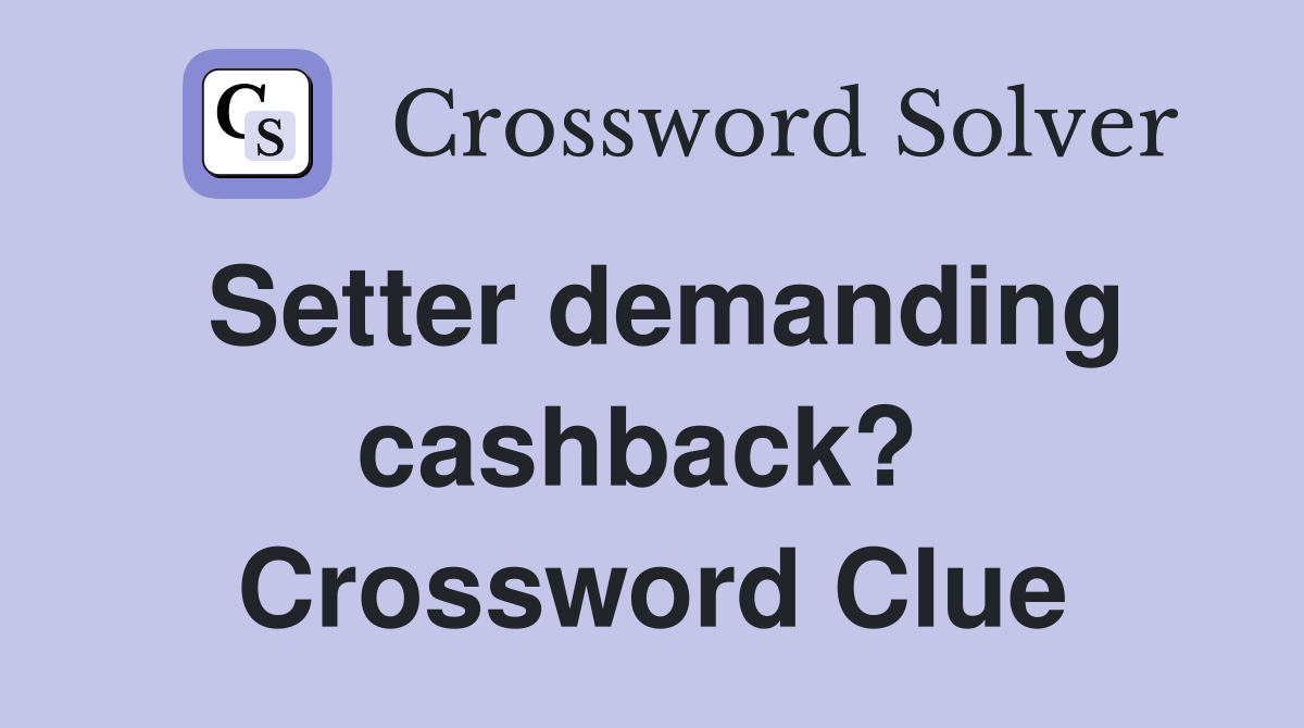 Setter demanding cashback?  Crossword Clue