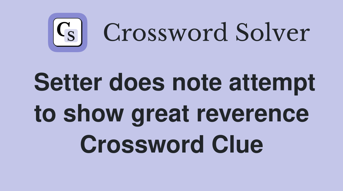 Setter does note attempt to show great reverence Crossword Clue
