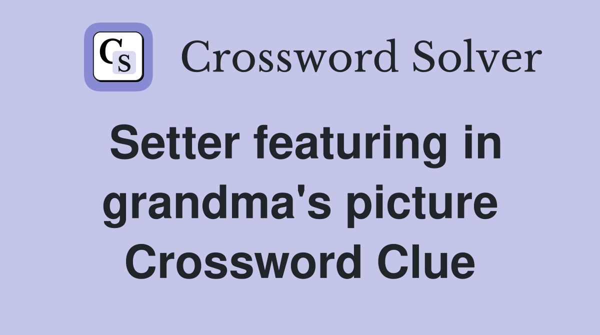 Setter featuring in grandma's picture Crossword Clue