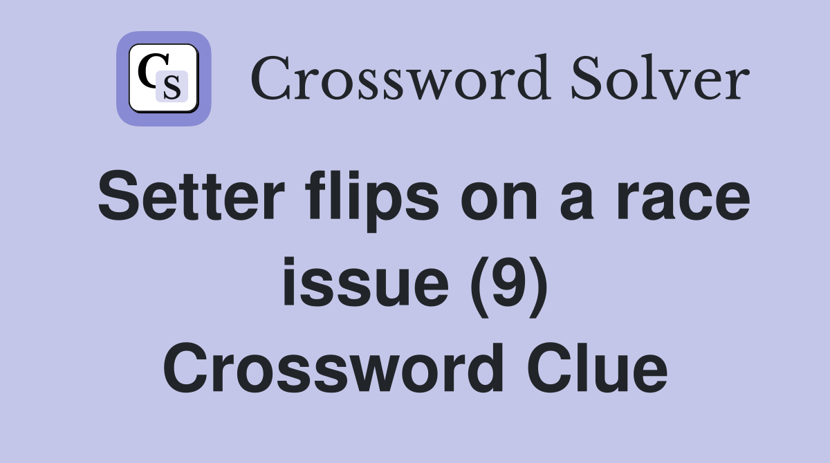 Setter flips on a race issue (9) Crossword Clue