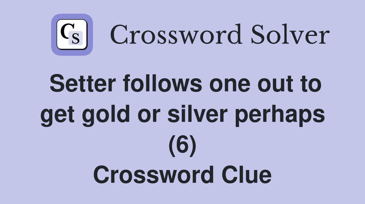 Setter follows one out to get gold or silver perhaps (6) Crossword Clue