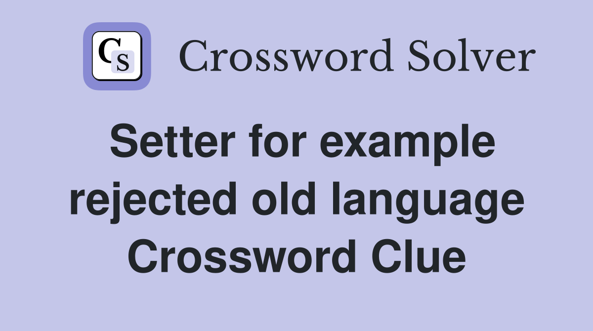 Setter for example rejected old language Crossword Clue