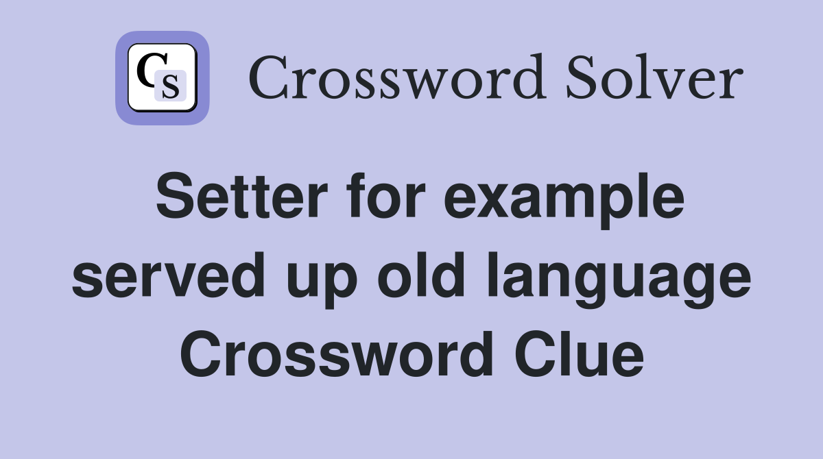 Setter for example served up old language Crossword Clue