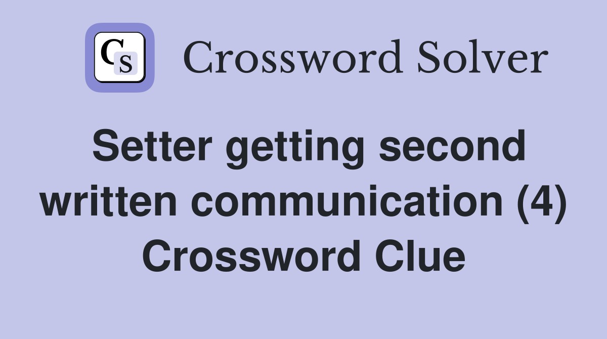 Setter getting second written communication (4) Crossword Clue