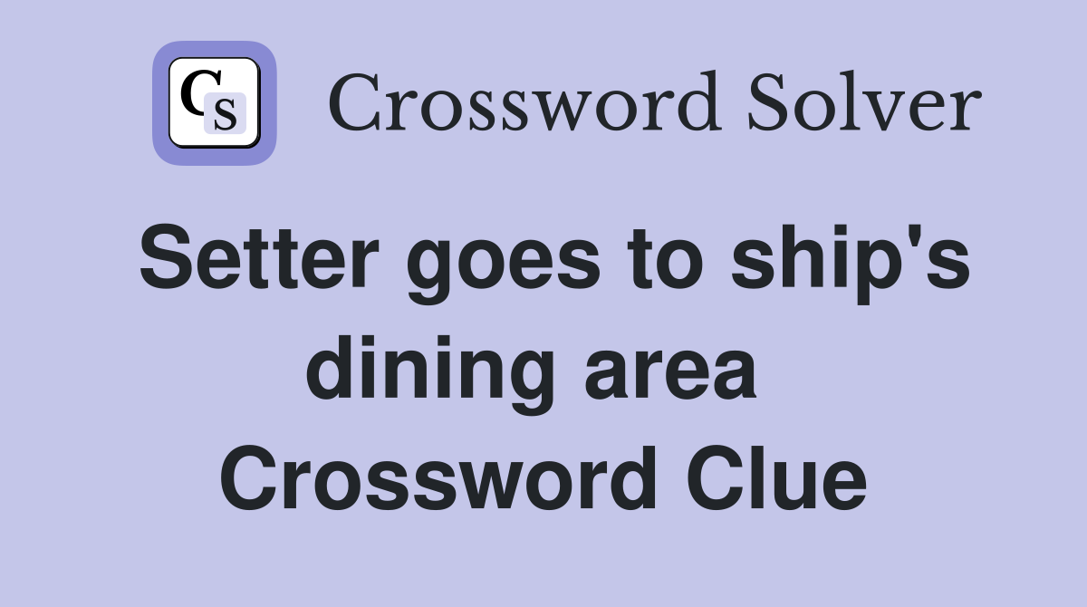 Setter goes to ship's dining area  Crossword Clue