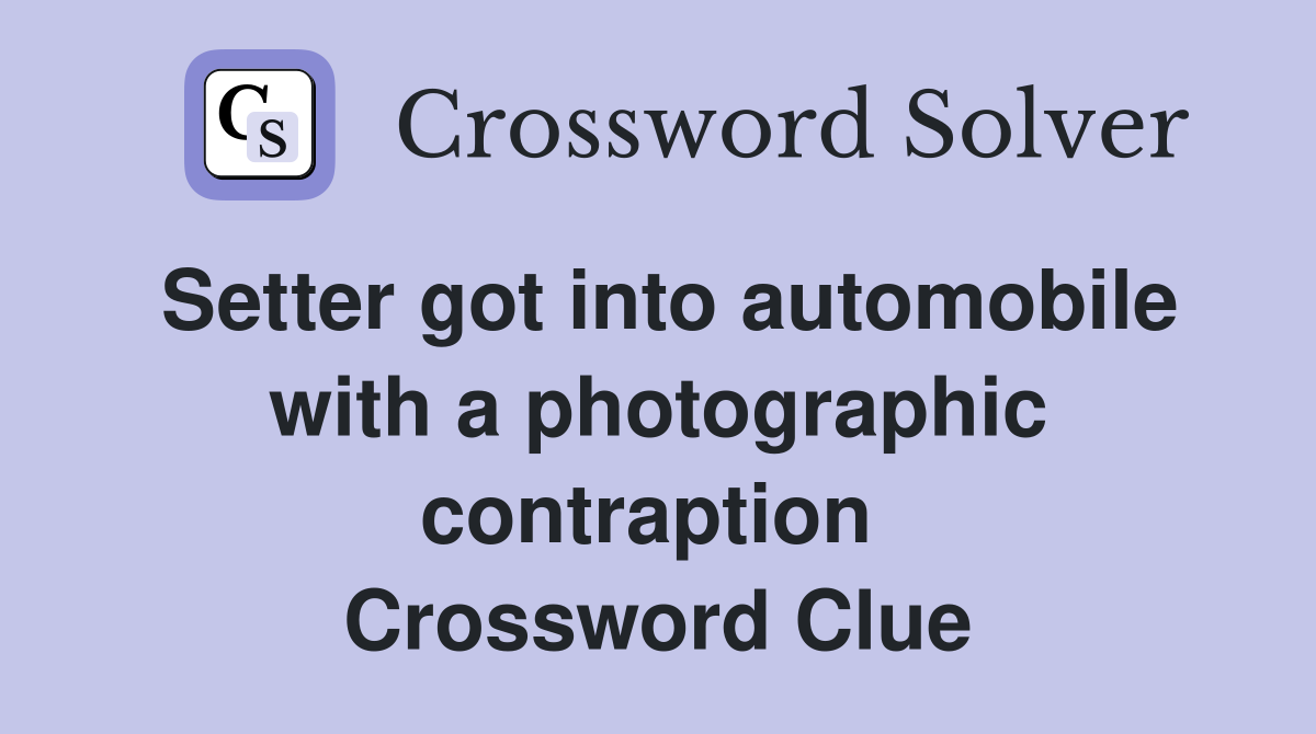 Setter got into automobile with a photographic contraption  Crossword Clue