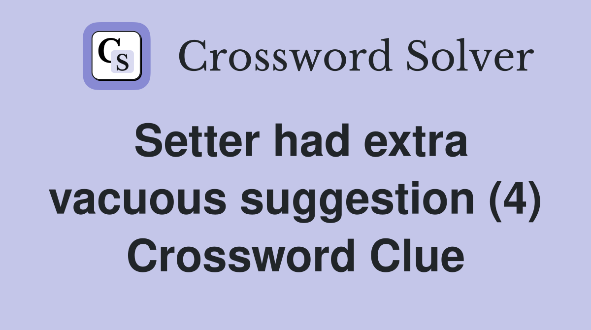 Setter had extra vacuous suggestion (4) Crossword Clue