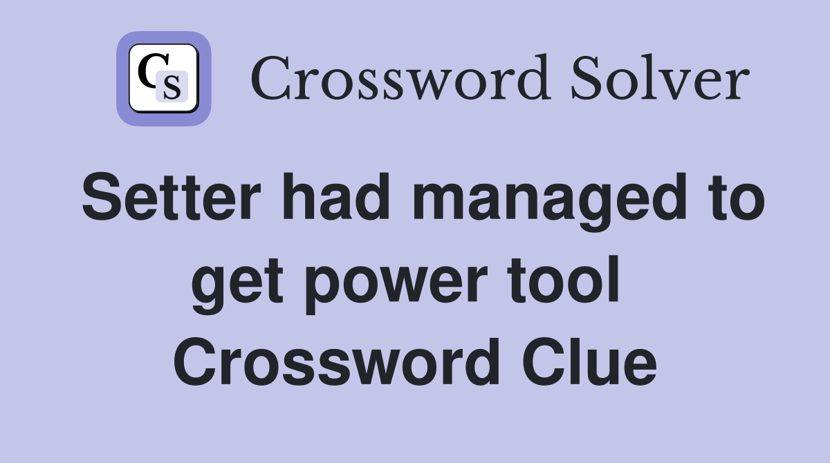 Setter had managed to get power tool  Crossword Clue