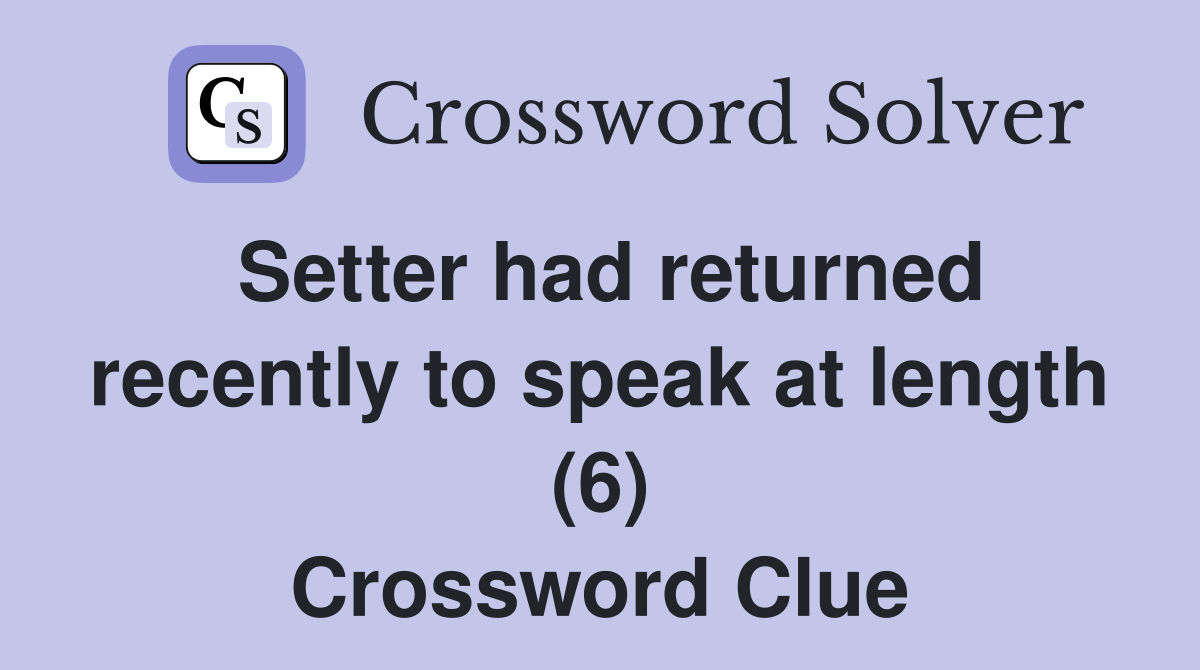 Setter had returned recently to speak at length (6) Crossword Clue