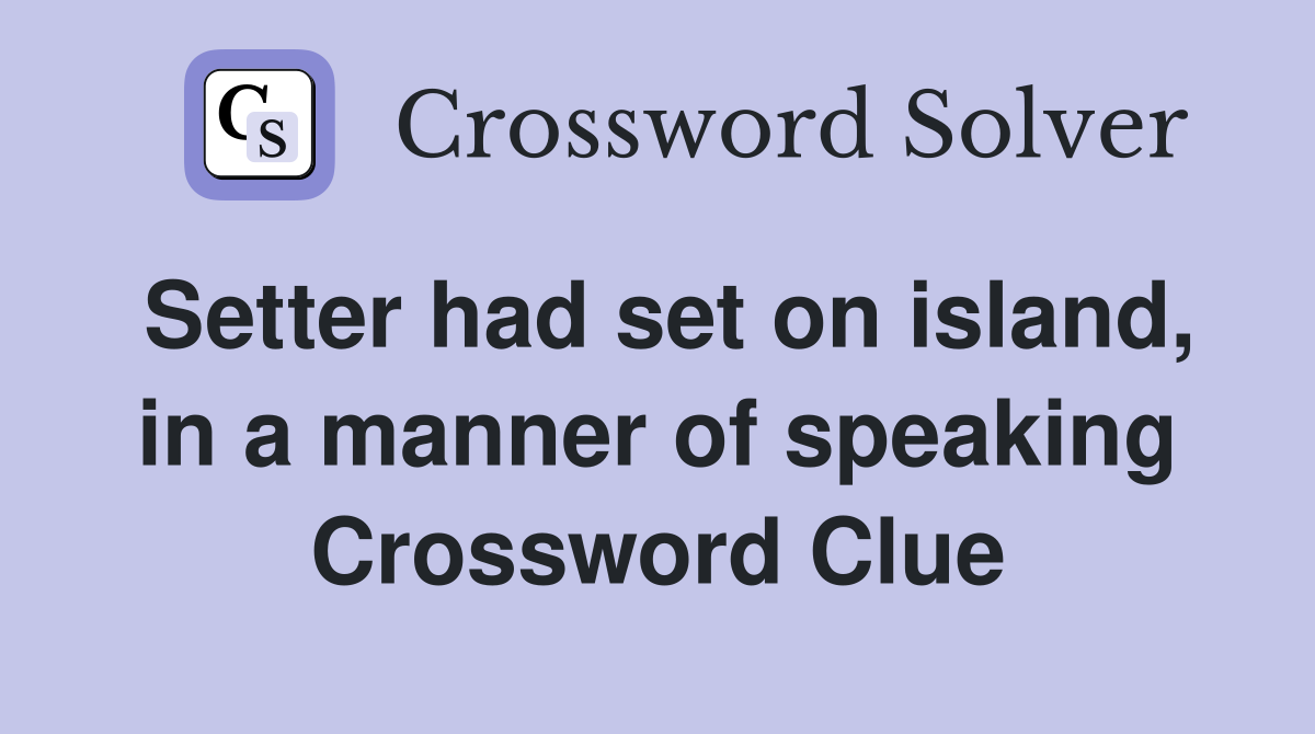 Setter had set on island, in a manner of speaking Crossword Clue