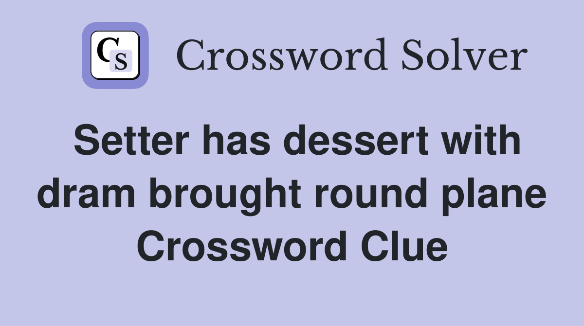 Setter has dessert with dram brought round plane Crossword Clue