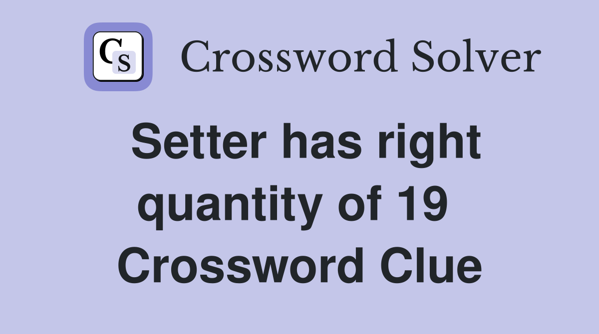 Setter has right quantity of 19  Crossword Clue