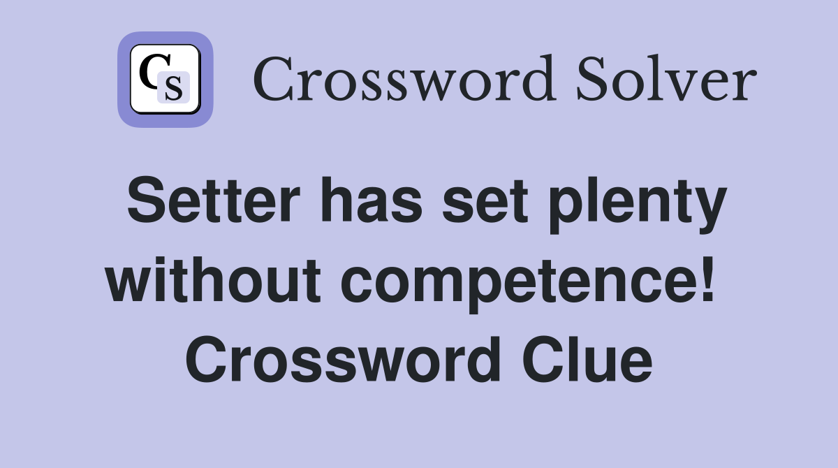 Setter has set plenty without competence!  Crossword Clue