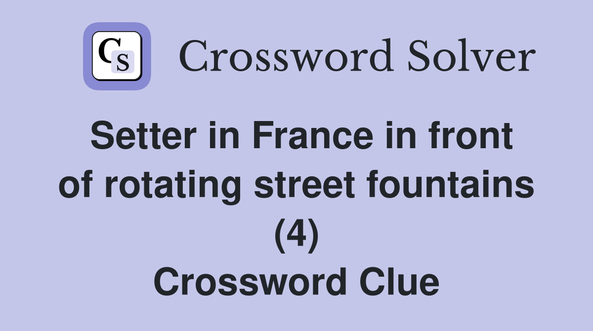 Setter in France in front of rotating street fountains (4) Crossword Clue