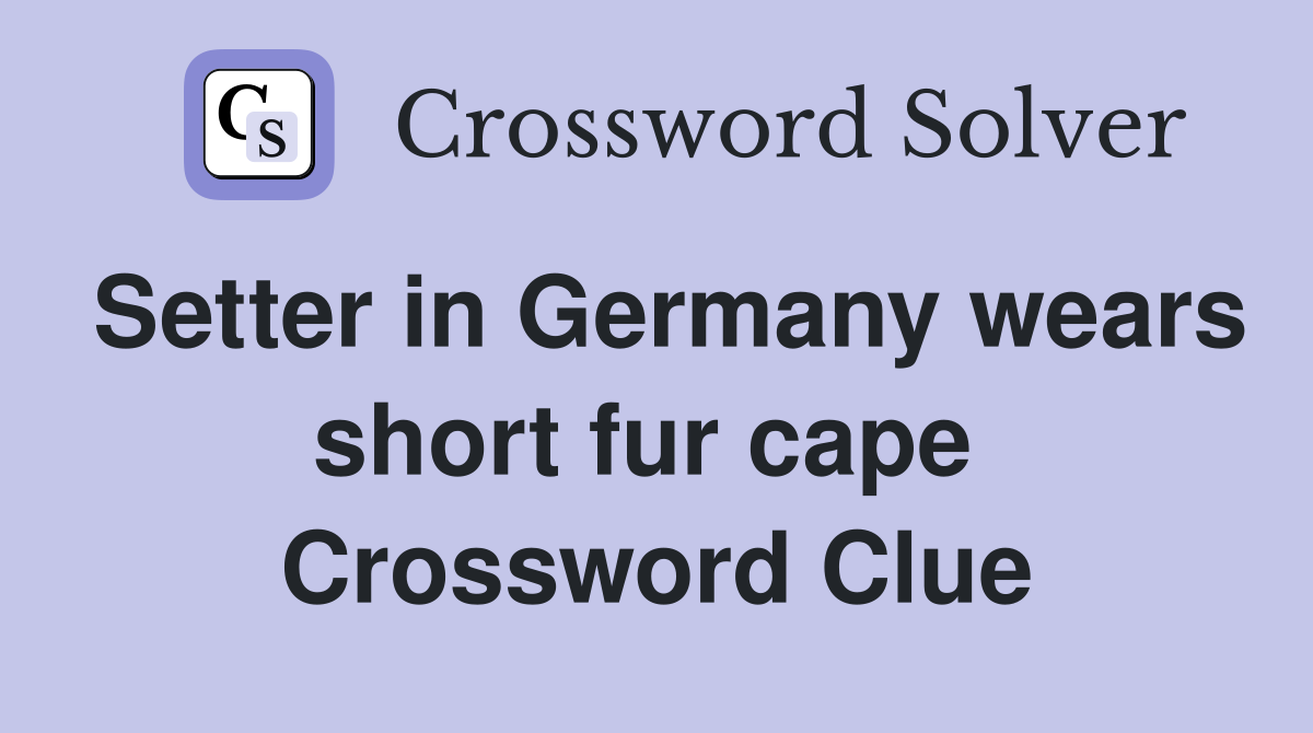 Setter in Germany wears short fur cape  Crossword Clue