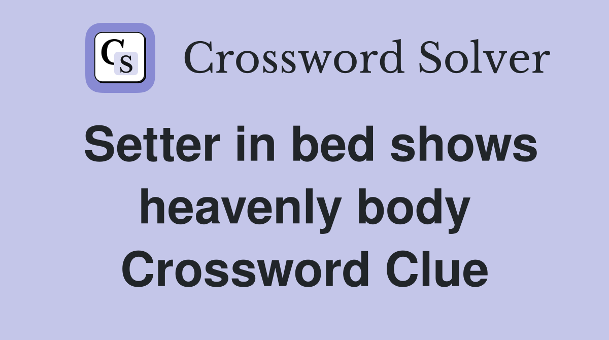 Setter in bed shows heavenly body Crossword Clue