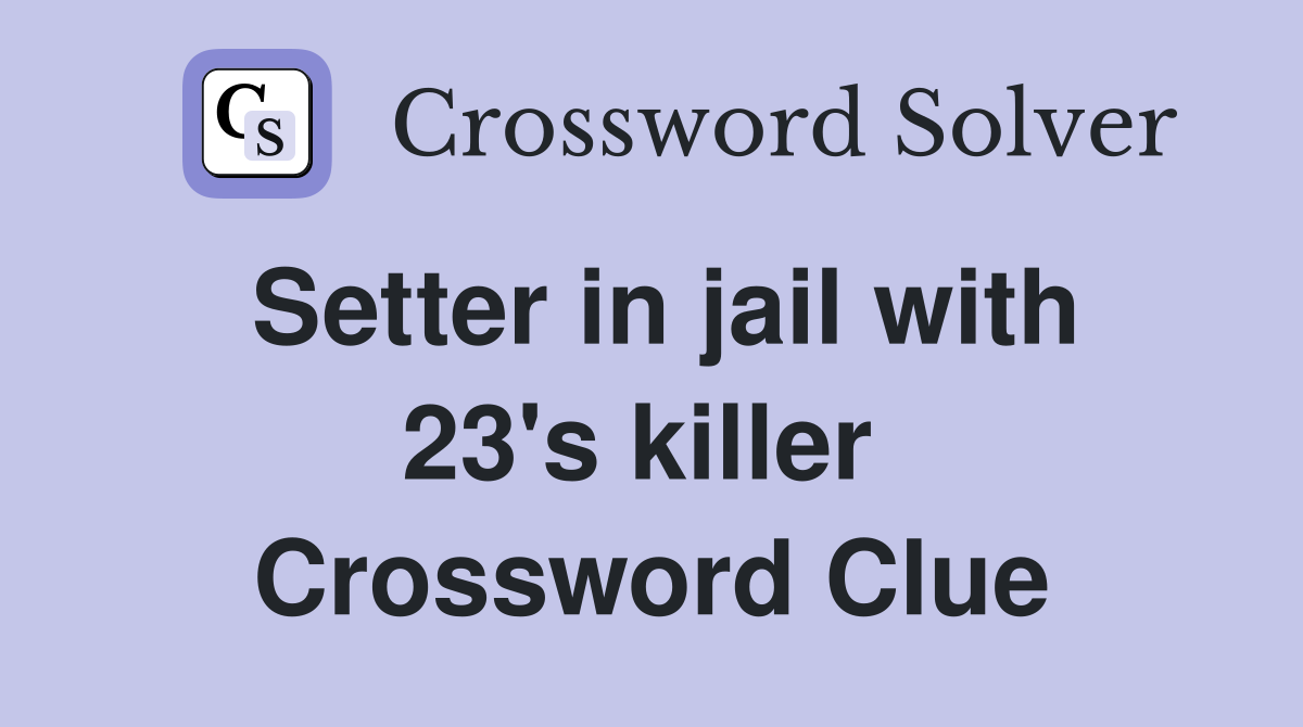 Setter in jail with 23's killer  Crossword Clue