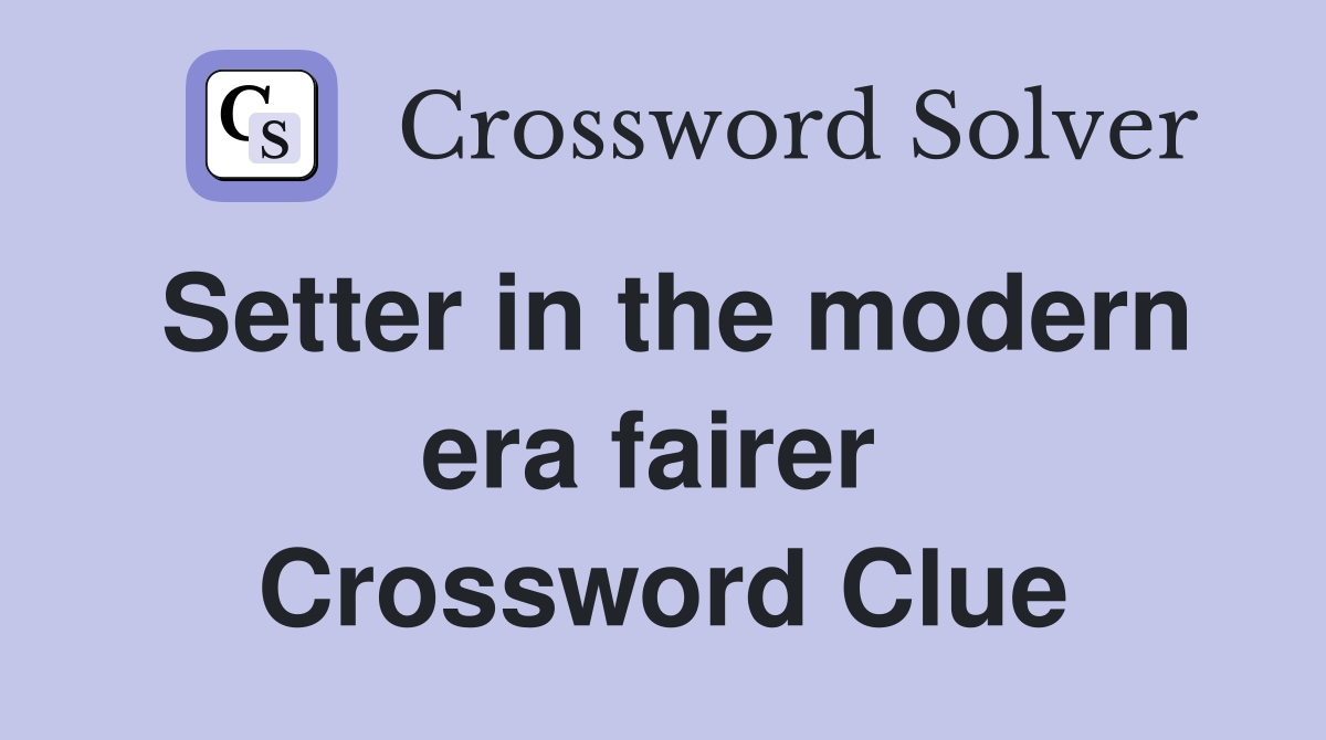 Setter in the modern era fairer  Crossword Clue