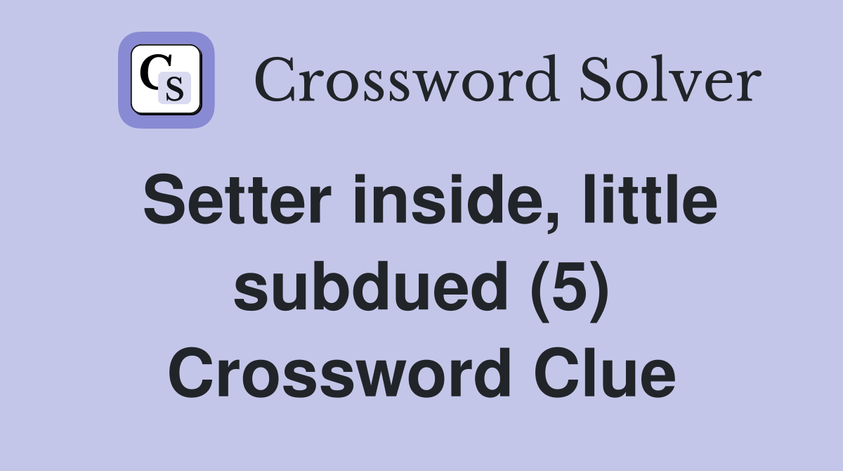 Setter inside, little subdued (5) Crossword Clue