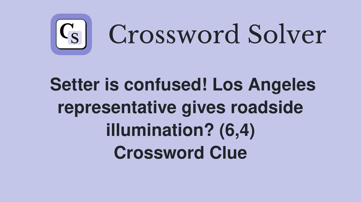 Setter is confused! Los Angeles representative gives roadside illumination? (6,4) Crossword Clue