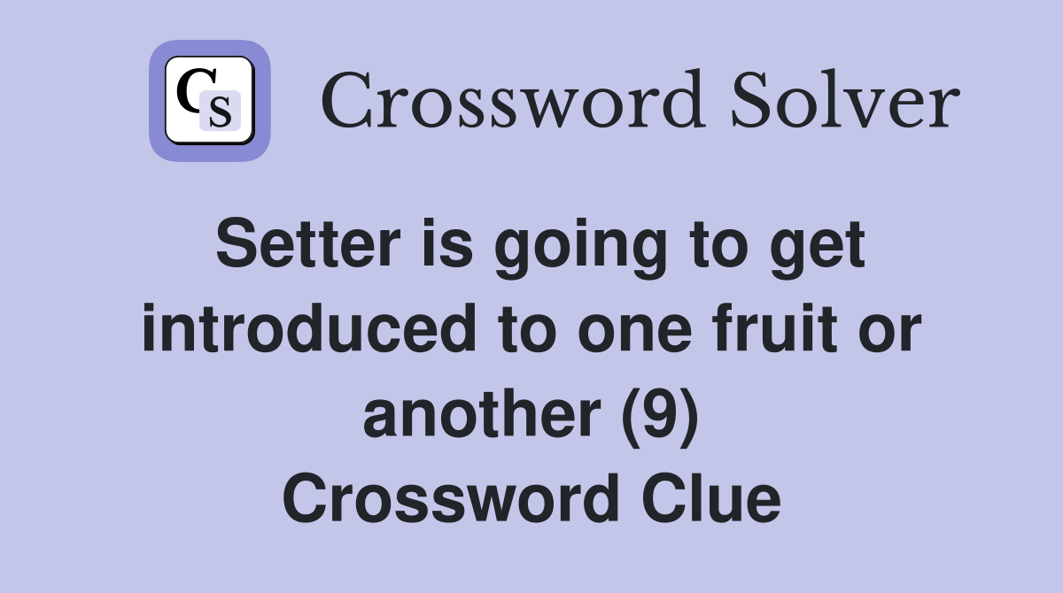 Setter is going to get introduced to one fruit or another (9) Crossword Clue