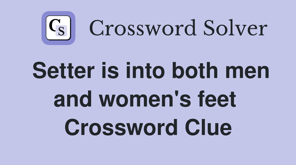 Setter is into both men and women's feet  Crossword Clue