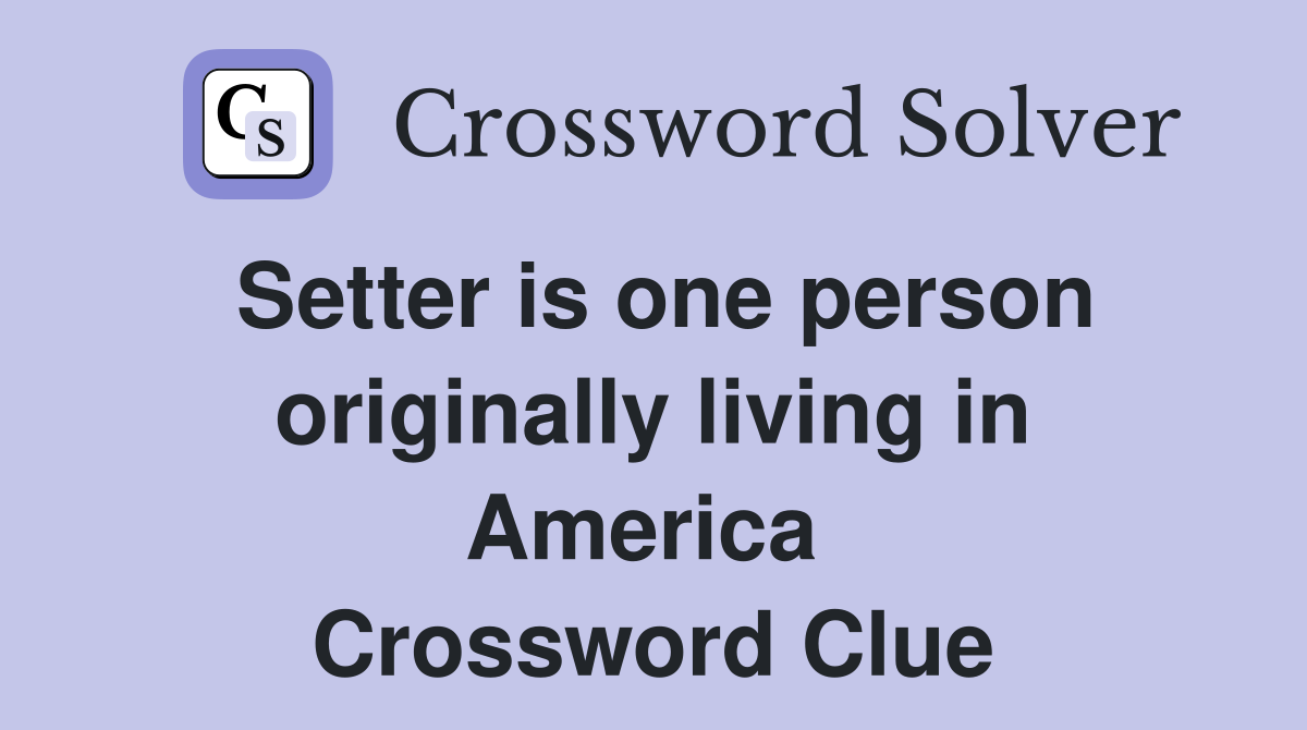 Setter is one person originally living in America  Crossword Clue