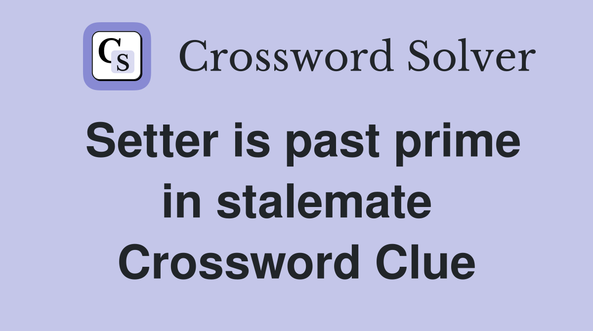 Setter is past prime in stalemate Crossword Clue