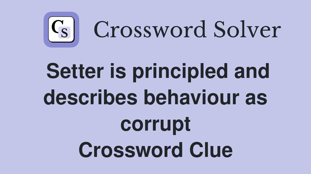 Setter is principled and describes behaviour as corrupt Crossword Clue
