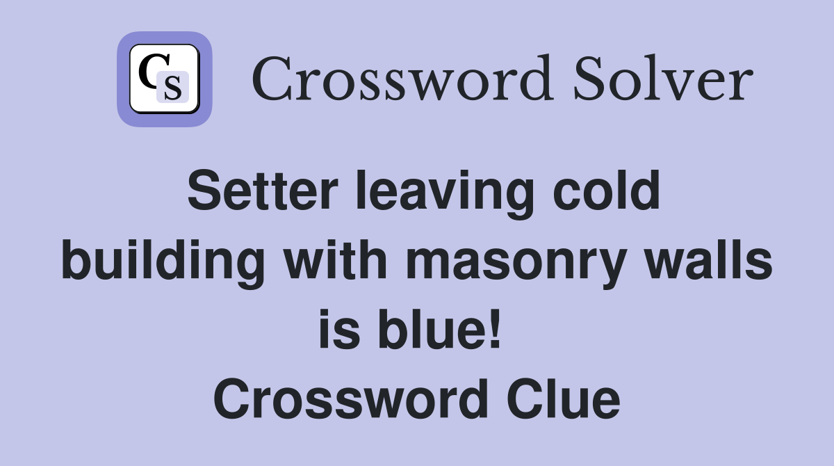 Setter leaving cold building with masonry walls is blue!  Crossword Clue