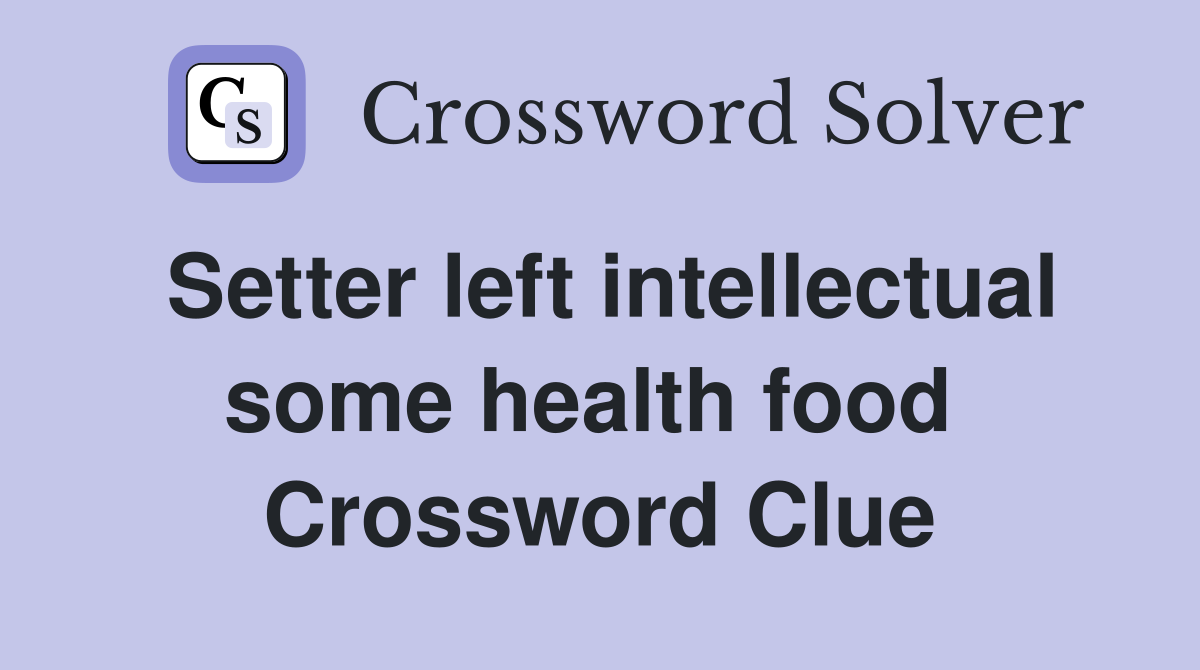 Setter left intellectual some health food  Crossword Clue